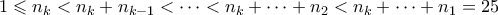 \displaystyle  1 \leqslant n_k < n_k + n_{k-1} < \cdots < n_k + \cdots + n_2 < n_k+\cdots + n_1 = 25