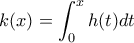 \displaystyle{k(x)=\int_{0}^{x}h(t)dt}