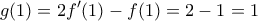 \displaystyle{g(1)=2f'(1)-f(1)=2-1=1}
