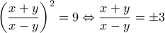  \displaystyle {\left( {\frac{{x + y}}{{x - y}}} \right)^2} = 9 \Leftrightarrow \frac{{x + y}}{{x - y}} =  \pm 3