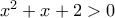 x^2+x+2>0