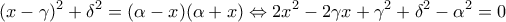 \displaystyle{{(x - \gamma )^2} + {\delta ^2} = (\alpha-x )(\alpha+x ) \Leftrightarrow 2{x^2} - 2\gamma x + {\gamma ^2} + {\delta ^2} - {\alpha ^2} = 0}