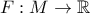  F: M \rightarrow \mathbb{R}