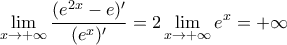 \displaystyle{\lim_{x\rightarrow +\infty }\frac{(e^{2x}-e)'}{(e^{x})'}=2\lim_{x\rightarrow +\infty }e^{x}=+\infty }