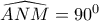 \widehat{ANM}=90^0