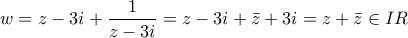 \displaystyle 
w = z - 3i + \frac{1}{{z - 3i}} = z - 3i + \bar z + 3i = z + \bar z \in IR