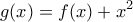 \displaystyle{ 
g(x) = f(x) + x^2  
}
