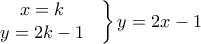\displaystyle{ 
 
\left.\begin{matrix} 
{ x =  k& \\  
 y = 2k - 1&  
\end{matrix}\right\}y = 2x - 1 }