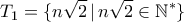 \displaystyle{T_1=\{ n\sqrt 2 \,| \,n \sqrt 2 \in \mathbb N ^* \} }