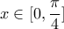 x \in [0,\dfrac{\pi}{4}]