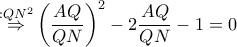 \overset{:Q{{N}^{2}}}{\mathop{\Rightarrow }}\,{{\left( \dfrac{AQ}{QN} \right)}^{2}}-2\dfrac{AQ}{QN}-1=0