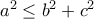 a^2 \le b^2+c^2