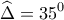 \displaystyle{\widehat \Delta  = {35^0}}