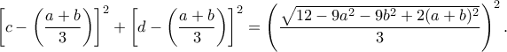 \left[c-\left(\dfrac{a+b}{3}\right)\right]^2+\left[d-\left(\dfrac{a+b}{3}\right)\right]^2=\left(\dfrac{\sqrt{12-9a^2-9b^2+2(a+b)^2}}{3}\right)^2.