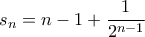 \displaystyle s_n=n-1+\frac{1}{2^{n-1}}