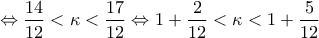 \displaystyle{\Leftrightarrow \frac{14}{12}<\kappa <\frac{17}{12}\Leftrightarrow 1+\frac{2}{12}<\kappa <1+\frac{5}{12}}