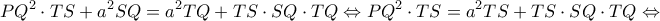 \displaystyle P{Q^2} \cdot TS + {a^2}SQ = {a^2}TQ + TS \cdot SQ \cdot TQ \Leftrightarrow P{Q^2} \cdot TS = {a^2}TS + TS \cdot SQ \cdot TQ \Leftrightarrow 