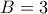 \displaystyle{B=3}