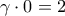 \gamma \cdot 0=2
