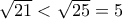 \sqrt{21}<\sqrt{25}=5