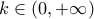 \displaystyle{k\in (0,+\infty )}