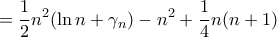 \displaystyle{= \frac {1}{2}n^2 ( \ln n + \gamma _ n )-n^2 + \frac {1}{4}n(n+1)}