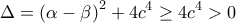 \displaystyle{\Delta  = {\left( {\alpha  - \beta } \right)^2} + 4{c^4} \ge 4{c^4} > 0}