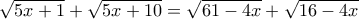 \displaystyle{\sqrt {5x + 1}  + \sqrt {5x + 10}  = \sqrt {61 - 4x}  + \sqrt {16 - 4x} }