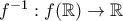 f^{-1}:f(\mathbb{R})\rightarrow \mathbb{R}