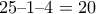 25 &ndash; 1 &ndash; 4 = 20