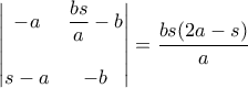 \begin{vmatrix} 
 -a & \dfrac{bs}{a}-b  
\\\\ 
s-a & -b 
\end{vmatrix} = \dfrac{bs(2a-s)}{a}