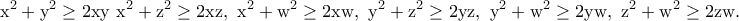 \displaystyle{\rm x^2+y^2\geq 2xy~x^2+z^2\geq 2xz,~x^2+w^2\geq 2xw,~y^2+z^2\geq 2yz,~y^2+w^2\geq 2yw,~z^2+w^2\geq 2zw.}