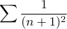 \displaystyle{\sum \dfrac {1}{(n+1)^2} }