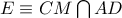 E\equiv CM\bigcap{AD}