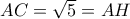AC= \sqrt{5}=AH 