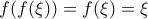 f(f(\xi))=f(\xi)=\xi