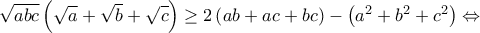 \displaystyle \sqrt{abc}\left(\sqrt{a}+\sqrt{b}+\sqrt{c} \right)\geq 2\left(ab+ac+bc \right)-\left(a^2+b^2+c^2 \right)\Leftrightarrow