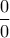 \displaystyle \frac{0}{0}