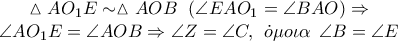 \begin{array}{*{20}c} 
   {\vartriangle AO_1 E \sim \vartriangle AOB\,\;\left( {\angle EAO_1  = \angle BAO} \right) \Rightarrow }  \\ 
   {\angle AO_1 E = \angle AOB \Rightarrow \angle Z = \angle C,\;\,\dot o\mu o\iota \alpha \;\,\angle B = \angle E}  \\ 
 
 \end{array}