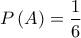 \displaystyle P\left( A \right) = \frac{1}{6}
