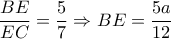   \dfrac{BE}{EC}= \dfrac{5}{7} \Rightarrow BE= \dfrac{5a}{12} 