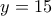 y=15