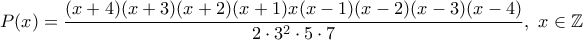 \displaystyle{P(x)=\frac{(x+4)(x+3)(x+2)(x+1)x(x-1)(x-2)(x-3)(x-4)}{2 \cdot3^2 \cdot 5 \cdot 7},\ x \in \mathbb{Z}}
