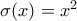 \sigma (x) =x^2