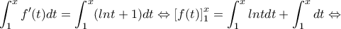 \displaystyle{\int_{1}^{x}f'(t)dt=\int_{1}^{x}(lnt+1)dt\Leftrightarrow \left [ f(t) \right ]_1^x=\int_{1}^{x}lntdt+\int_{1}^{x}dt}\Leftrightarrow
