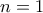n =1