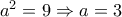 a^2 = 9 \Rightarrow a = 3