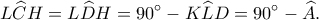 \displaystyle L\widehat CH = L\widehat DH = 90^\circ  - K\widehat LD = 90^\circ  - \widehat A.