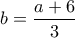 \displaystyle{b=\frac{a+6}{3}}
