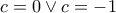 c = 0 \vee c = - 1